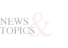 NEWS ＆ TOPICS